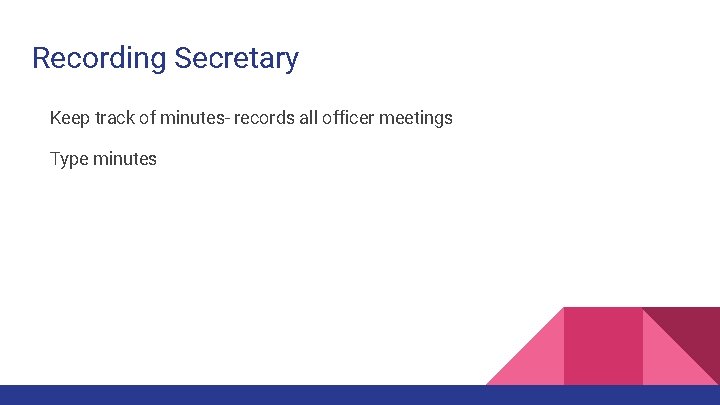 Recording Secretary Keep track of minutes- records all officer meetings Type minutes 