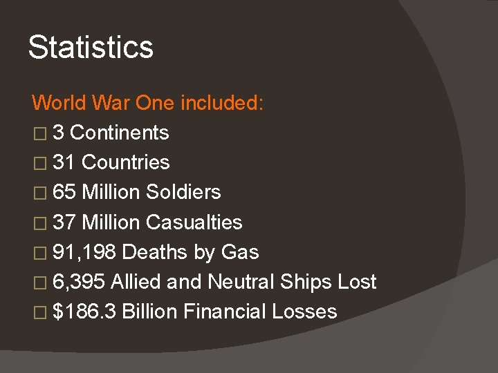 Statistics World War One included: � 3 Continents � 31 Countries � 65 Million