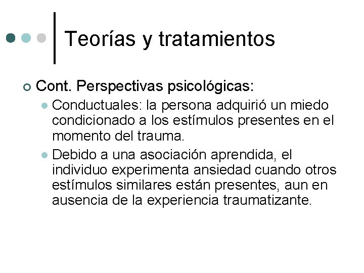 Teorías y tratamientos ¢ Cont. Perspectivas psicológicas: Conductuales: la persona adquirió un miedo condicionado