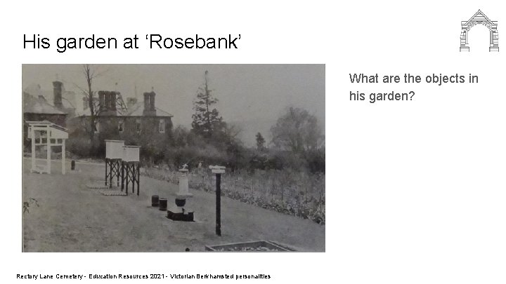 His garden at ‘Rosebank’ What are the objects in his garden? Rectory Lane Cemetery