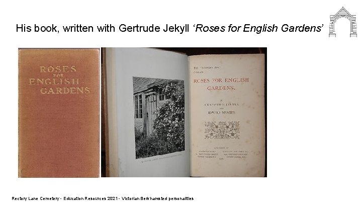 His book, written with Gertrude Jekyll ‘Roses for English Gardens’ Rectory Lane Cemetery -