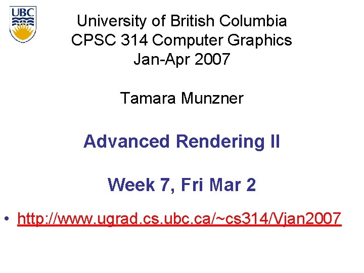University of British Columbia CPSC 314 Computer Graphics Jan-Apr 2007 Tamara Munzner Advanced Rendering