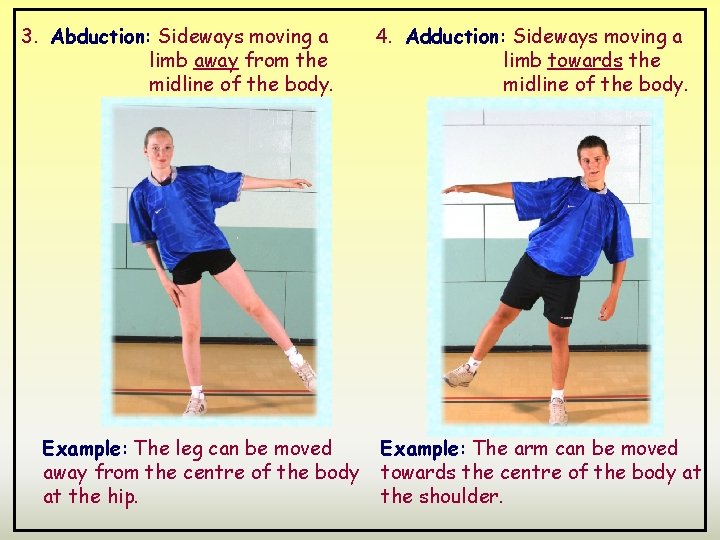 3. Abduction: Sideways moving a limb away from the midline of the body. Example: