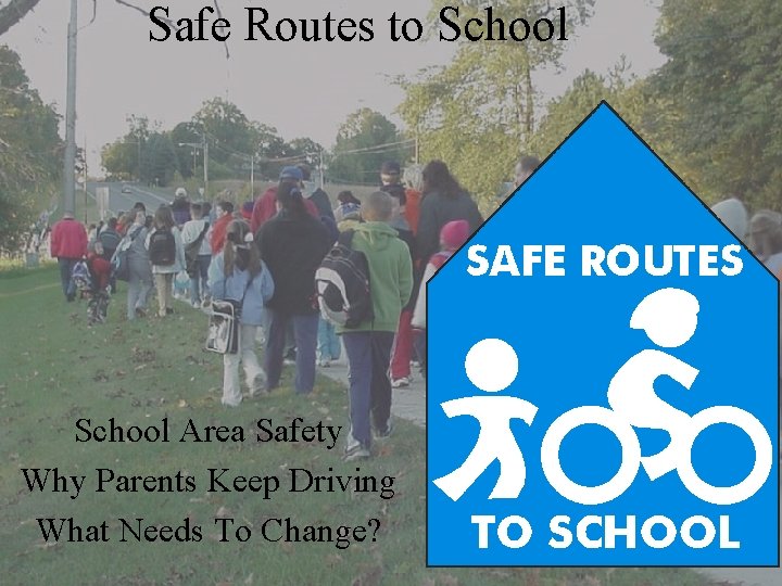 Safe Routes to School Area Safety Why Parents Keep Driving What Needs To Change?