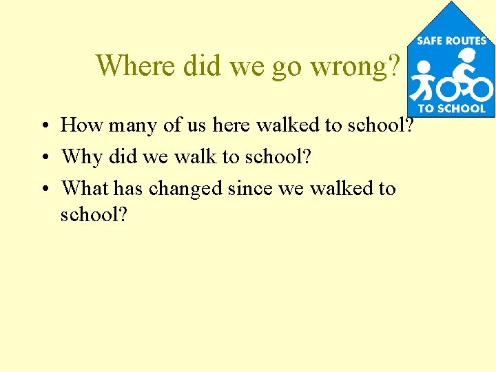 Where did we go wrong? • How many of us here walked to school?