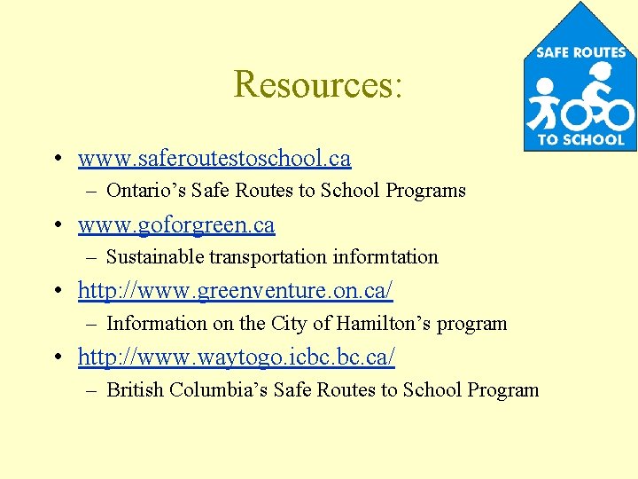 Resources: • www. saferoutestoschool. ca – Ontario’s Safe Routes to School Programs • www.