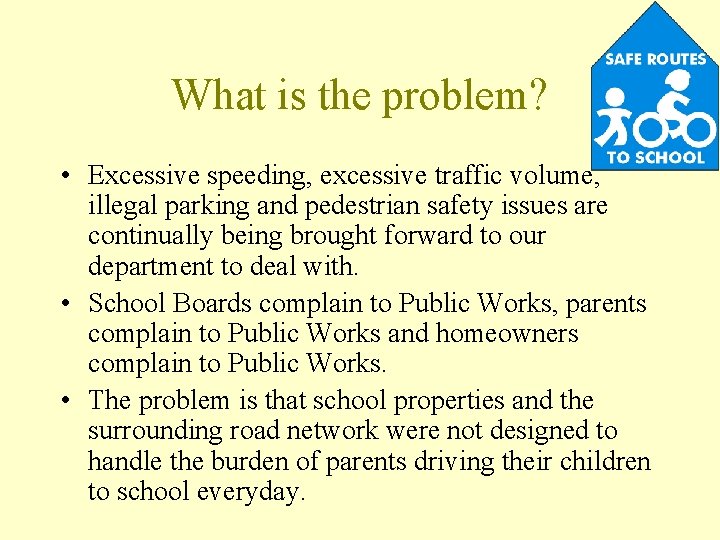 What is the problem? • Excessive speeding, excessive traffic volume, illegal parking and pedestrian