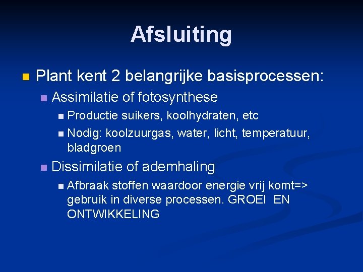 Afsluiting n Plant kent 2 belangrijke basisprocessen: n Assimilatie of fotosynthese n Productie suikers,