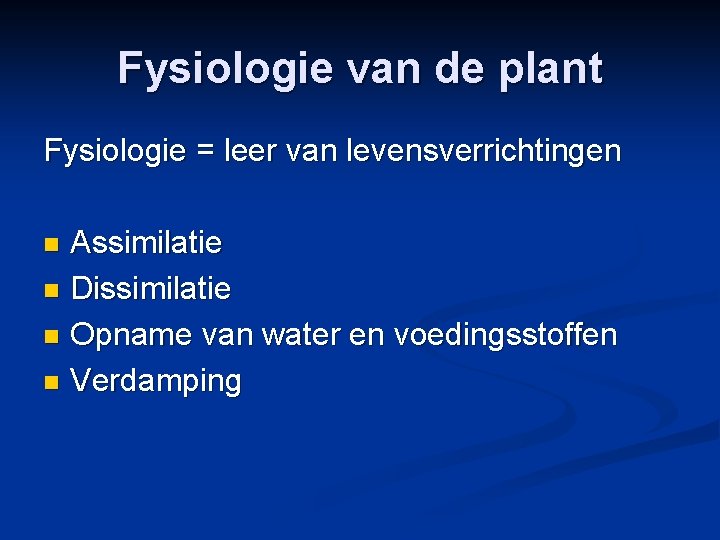 Fysiologie van de plant Fysiologie = leer van levensverrichtingen Assimilatie n Dissimilatie n Opname