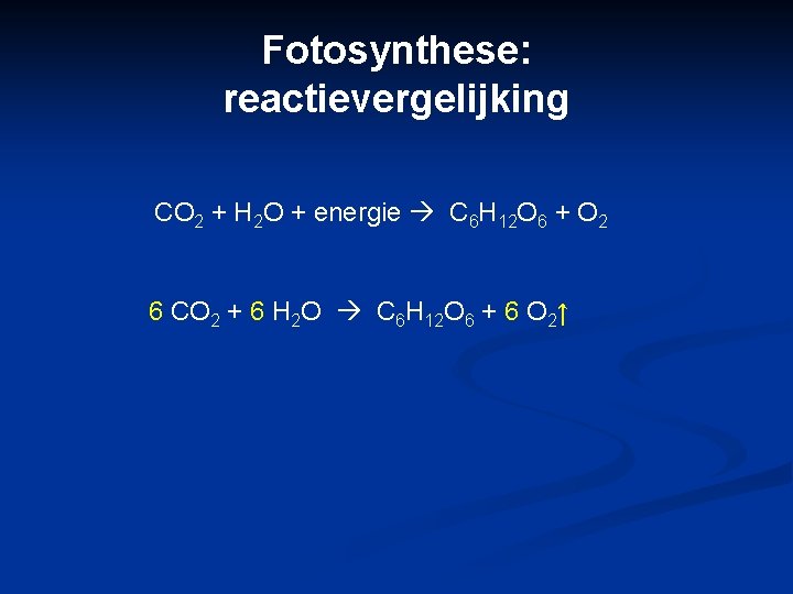 Fotosynthese: reactievergelijking CO 2 + H 2 O + energie C 6 H 12