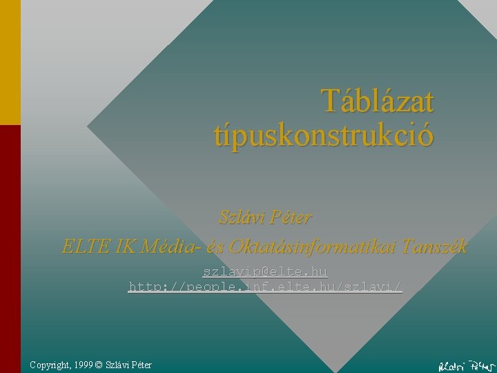 Táblázat típuskonstrukció Szlávi Péter ELTE IK Média- és Oktatásinformatikai Tanszék szlavip@elte. hu http: //people.