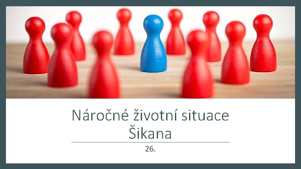 Náročné životní situace Šikana 26. 