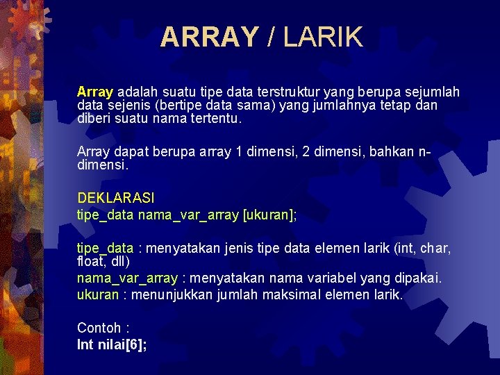 ARRAY / LARIK Array adalah suatu tipe data terstruktur yang berupa sejumlah data sejenis