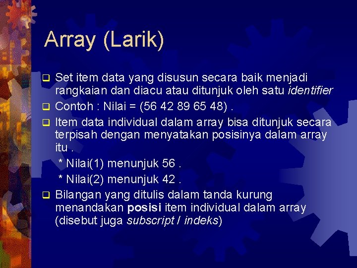 Array (Larik) Set item data yang disusun secara baik menjadi rangkaian diacu atau ditunjuk