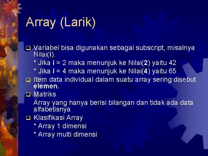 Array (Larik) Variabel bisa digunakan sebagai subscript, misalnya Nilai(i). * Jika i = 2