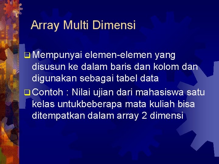 Array Multi Dimensi q Mempunyai elemen-elemen yang disusun ke dalam baris dan kolom dan