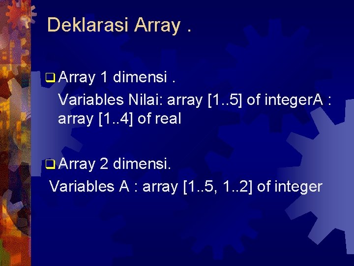 Deklarasi Array. q Array 1 dimensi. Variables Nilai: array [1. . 5] of integer.