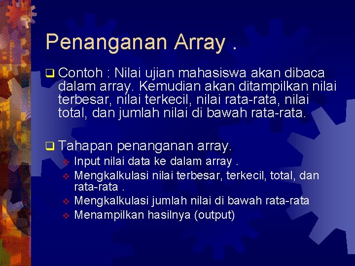 Penanganan Array. q Contoh : Nilai ujian mahasiswa akan dibaca dalam array. Kemudian akan