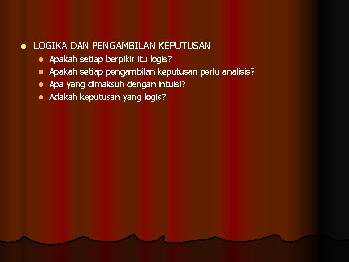 l LOGIKA DAN PENGAMBILAN KEPUTUSAN l l Apakah setiap berpikir itu logis? Apakah setiap