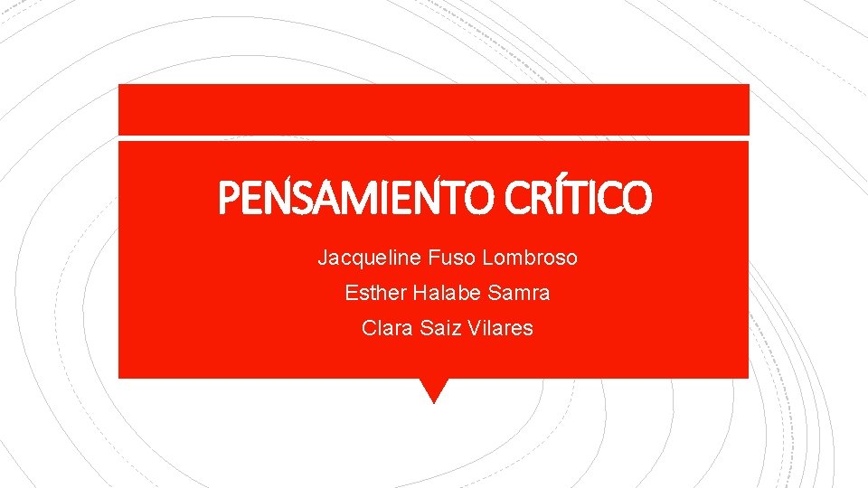 PENSAMIENTO CRÍTICO Jacqueline Fuso Lombroso Esther Halabe Samra Clara Saiz Vilares 