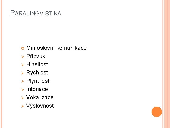 PARALINGVISTIKA Ø Ø Ø Ø Mimoslovní komunikace Přízvuk Hlasitost Rychlost Plynulost Intonace Vokalizace Výslovnost