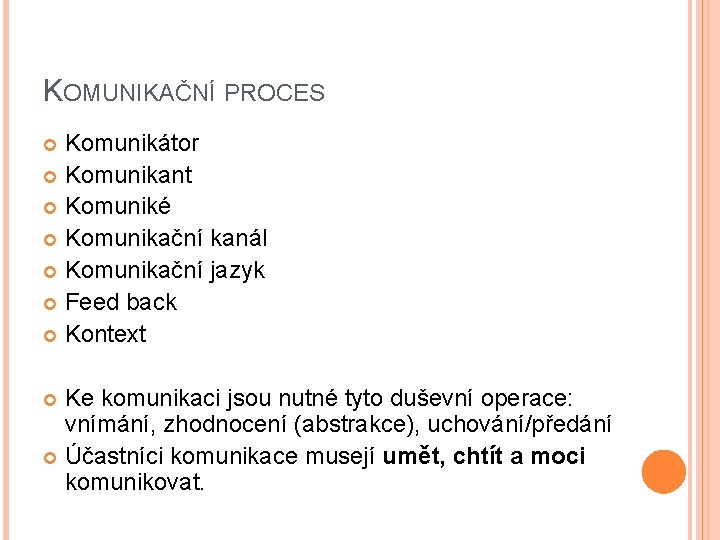 KOMUNIKAČNÍ PROCES Komunikátor Komunikant Komuniké Komunikační kanál Komunikační jazyk Feed back Kontext Ke komunikaci