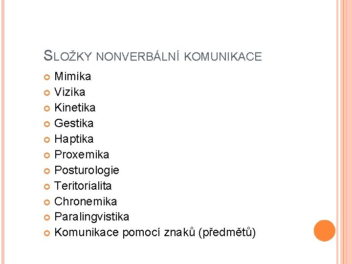 SLOŽKY NONVERBÁLNÍ KOMUNIKACE Mimika Vizika Kinetika Gestika Haptika Proxemika Posturologie Teritorialita Chronemika Paralingvistika Komunikace