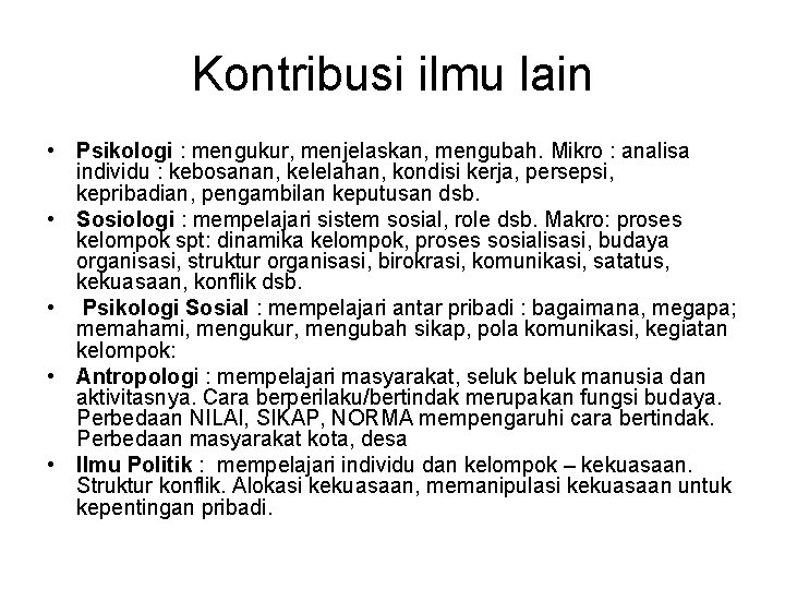 Kontribusi ilmu lain • Psikologi : mengukur, menjelaskan, mengubah. Mikro : analisa individu :