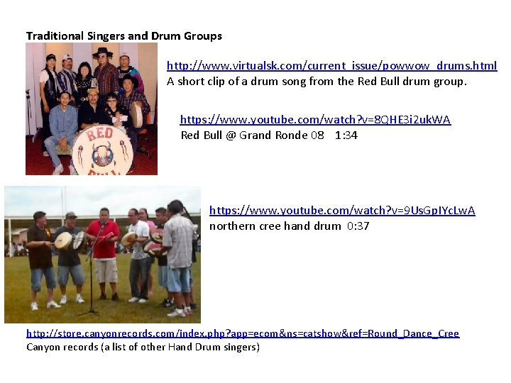 Traditional Singers and Drum Groups http: //www. virtualsk. com/current_issue/powwow_drums. html A short clip of