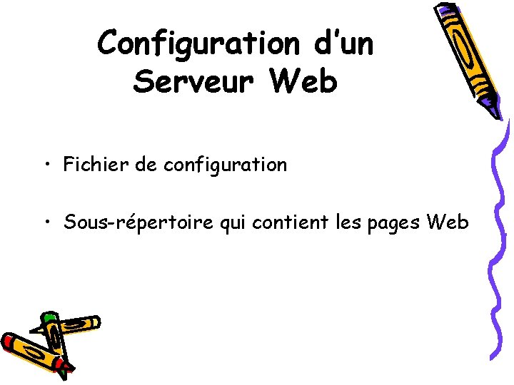 Configuration d’un Serveur Web • Fichier de configuration • Sous-répertoire qui contient les pages