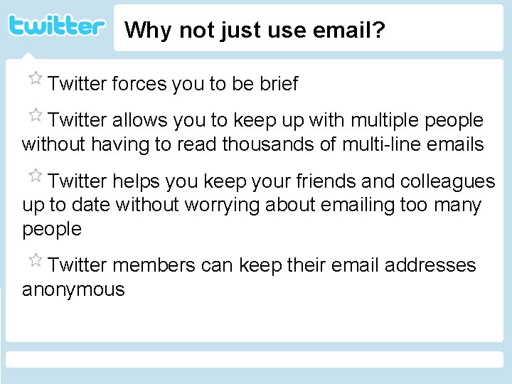 Why not just use email? Twitter forces you to be brief Twitter allows you