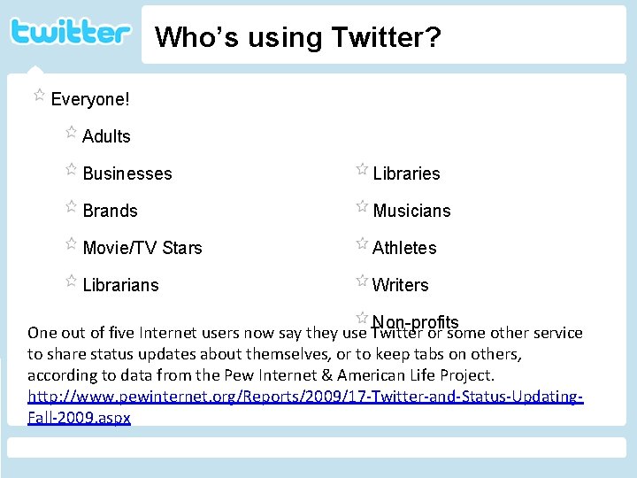 Who’s using Twitter? Everyone! Adults Businesses Brands Movie/TV Stars Libraries Twitter. Musicians Athletes Writers