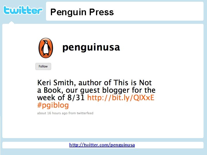 Penguin Press Twitter http: //geekandpoke. typepad. com/ge ekandpoke/2009/04/web-20 -isover. html http: //twitter. com/penguinusa 