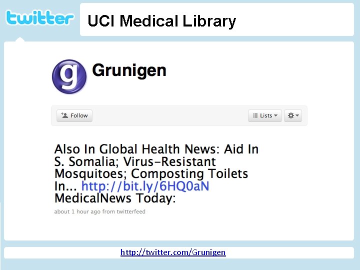 UCI Medical Library Twitter http: //geekandpoke. typepad. com/ge ekandpoke/2009/04/web-20 -isover. html http: //twitter. com/Grunigen