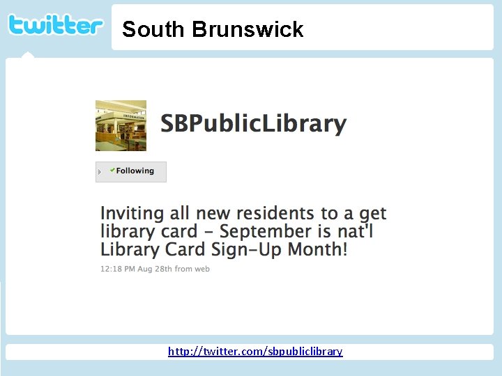 South Brunswick Twitter http: //geekandpoke. typepad. com/ge ekandpoke/2009/04/web-20 -isover. html http: //twitter. com/sbpubliclibrary 