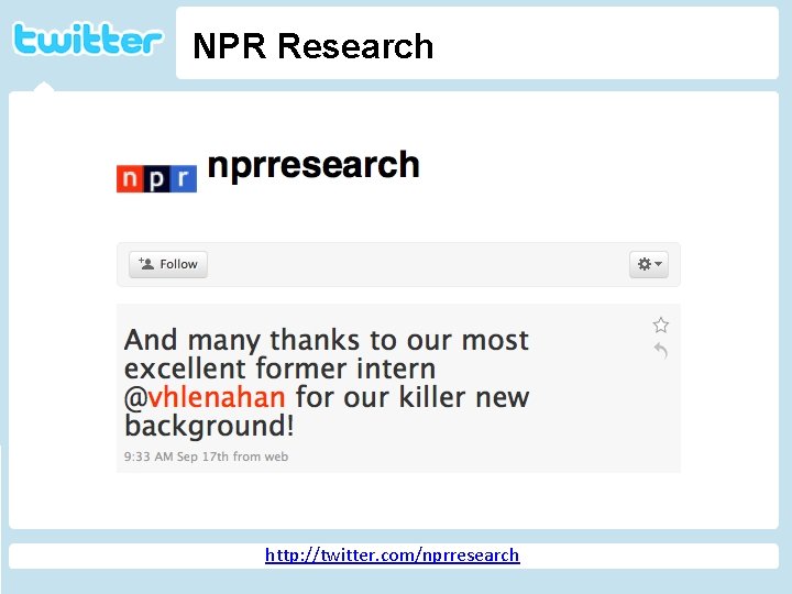 NPR Research Twitter http: //geekandpoke. typepad. com/ge ekandpoke/2009/04/web-20 -isover. html http: //twitter. com/nprresearch 