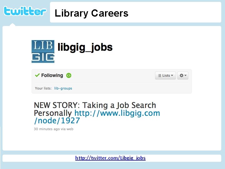 Library Careers Twitter http: //geekandpoke. typepad. com/ge ekandpoke/2009/04/web-20 -isover. html http: //twitter. com/Libgig_jobs 