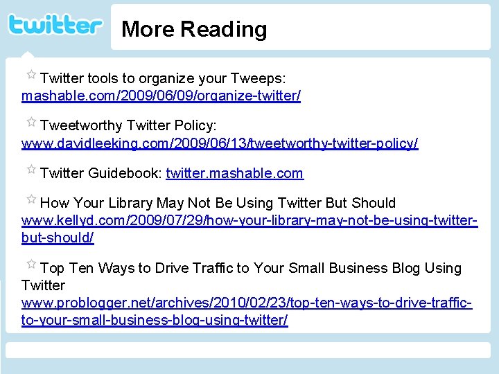 More Reading Twitter tools to organize your Tweeps: mashable. com/2009/06/09/organize-twitter/ Tweetworthy Twitter Policy: www.