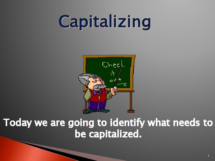 Capitalizing Today we are going to identify what needs to be capitalized. 1 