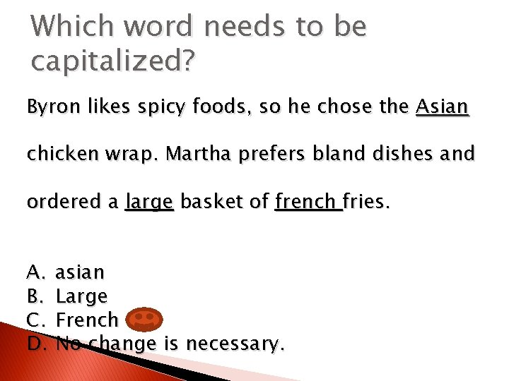 Which word needs to be capitalized? Byron likes spicy foods, so he chose the