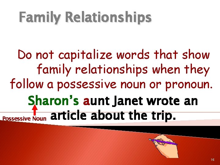 Family Relationships Do not capitalize words that show family relationships when they follow a