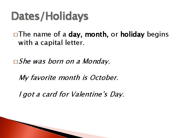 Dates/Holidays � The name of a day, month, or holiday begins with a capital