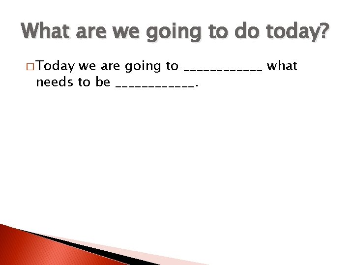 What are we going to do today? � Today we are going to ______