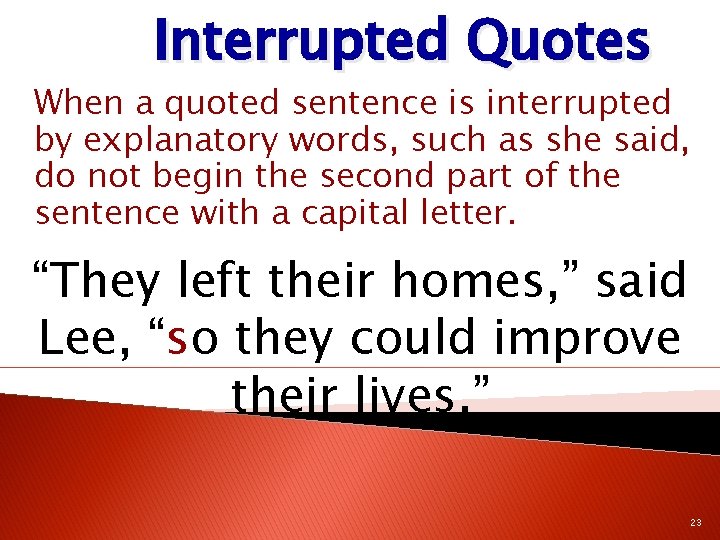 Interrupted Quotes When a quoted sentence is interrupted by explanatory words, such as she