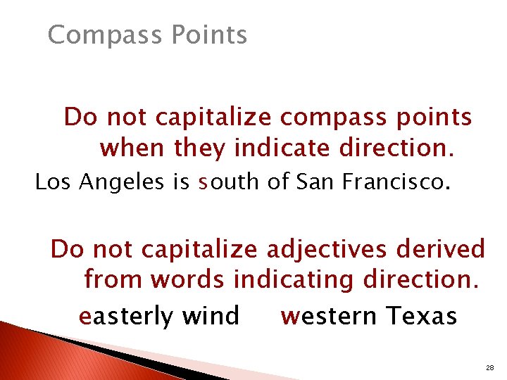 Compass Points Do not capitalize compass points when they indicate direction. Los Angeles is