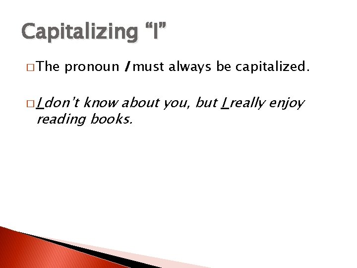 Capitalizing “I” � The �I pronoun I must always be capitalized. don’t know about
