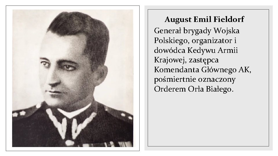 August Emil Fieldorf Generał brygady Wojska Polskiego, organizator i dowódca Kedywu Armii Krajowej, zastępca