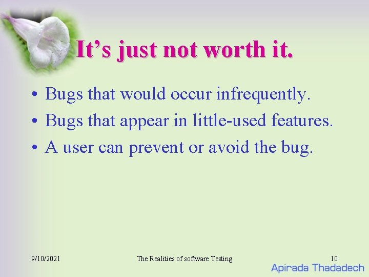 It’s just not worth it. • Bugs that would occur infrequently. • Bugs that