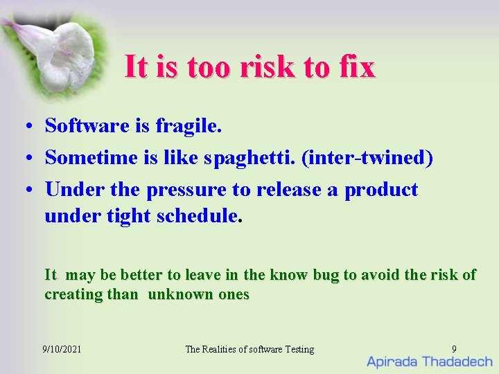 It is too risk to fix • Software is fragile. • Sometime is like