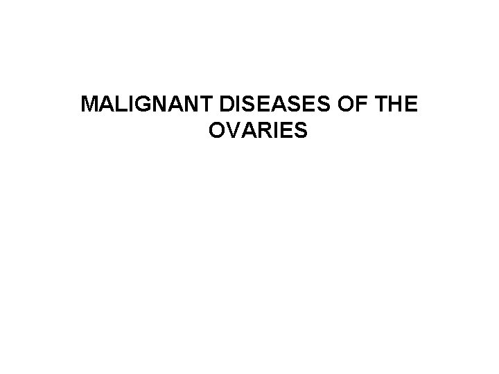 MALIGNANT DISEASES OF THE OVARIES 